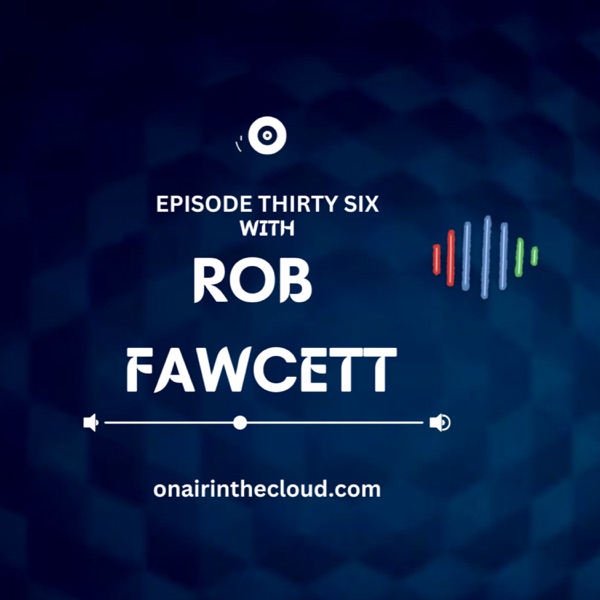 Episode 36 - Rob Fawcett